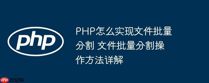 PHP怎么实现文件批量分割 文件批量分割操作方法详解