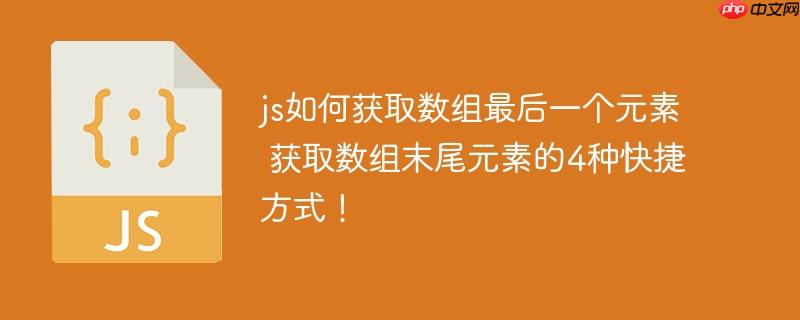 js如何获取数组最后一个元素 获取数组末尾元素的4种快捷方式！
