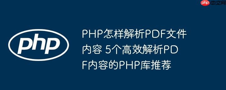 PHP怎样解析PDF文件内容 5个高效解析PDF内容的PHP库推荐
