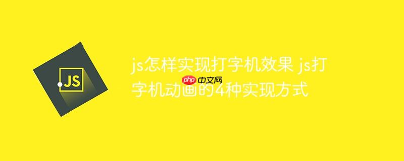 js怎样实现打字机效果 js打字机动画的4种实现方式