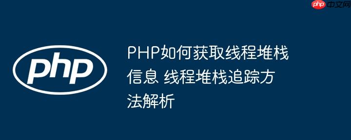 PHP如何获取线程堆栈信息 线程堆栈追踪方法解析