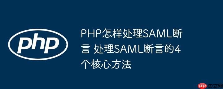 PHP怎样处理SAML断言 处理SAML断言的4个核心方法