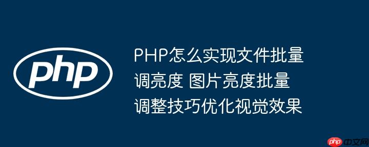 PHP怎么实现文件批量调亮度 图片亮度批量调整技巧优化视觉效果