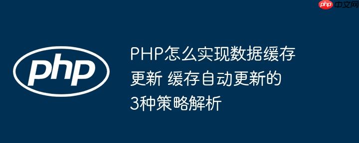 PHP怎么实现数据缓存更新 缓存自动更新的3种策略解析