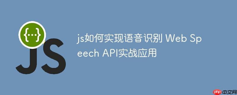 js如何实现语音识别 Web Speech API实战应用