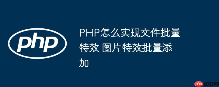 PHP怎么实现文件批量特效 图片特效批量添加