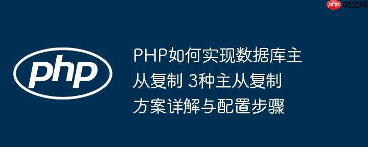 PHP如何实现数据库主从复制 3种主从复制方案详解与配置步骤