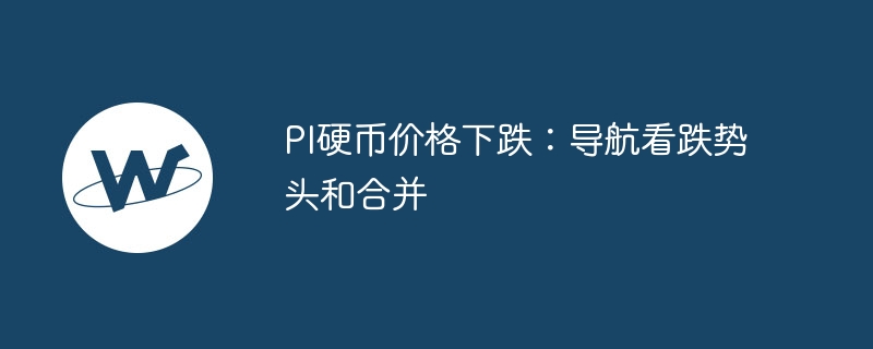 PI硬币价格下跌：导航看跌势头和合并