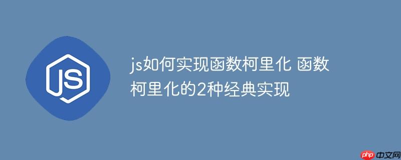 js如何实现函数柯里化 函数柯里化的2种经典实现