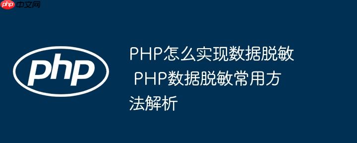 PHP怎么实现数据脱敏 PHP数据脱敏常用方法解析