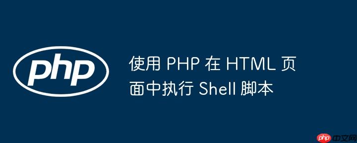 使用 php 在 html 页面中执行 shell 脚本