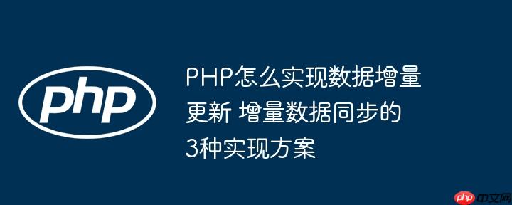 PHP怎么实现数据增量更新 增量数据同步的3种实现方案