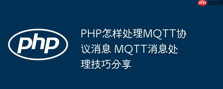 PHP怎样处理MQTT协议消息 MQTT消息处理技巧分享