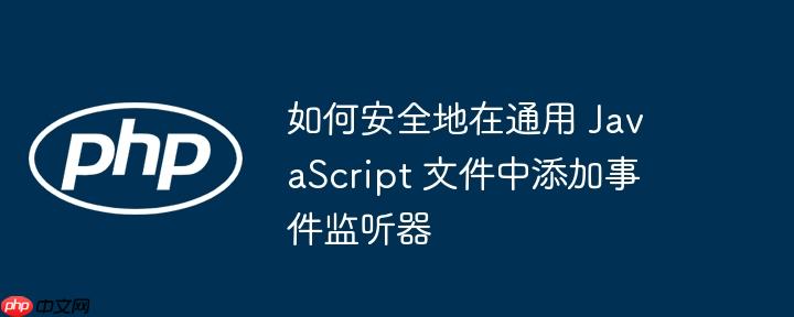 如何安全地在通用 javascript 文件中添加事件监听器