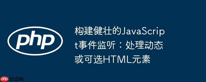 构建健壮的javascript事件监听：处理动态或可选html元素