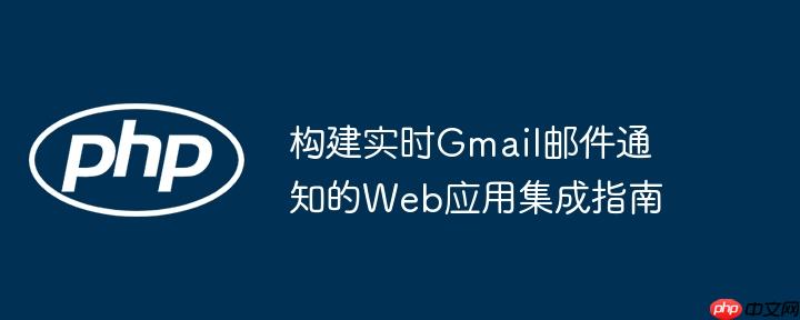 构建实时gmail邮件通知的web应用集成指南