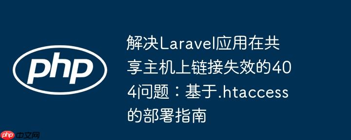 解决Laravel应用在共享主机上链接失效的404问题：基于.htaccess的部署指南