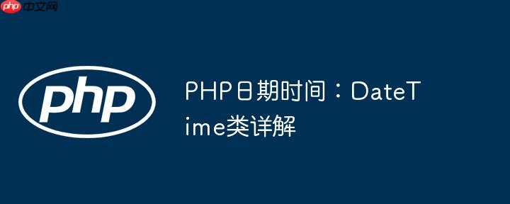 PHP日期时间：DateTime类详解