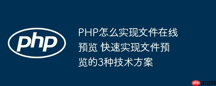PHP怎么实现文件在线预览 快速实现文件预览的3种技术方案