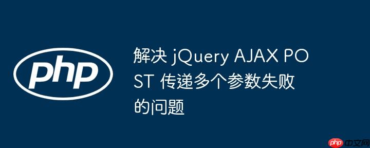 解决 jquery ajax post 传递多个参数失败的问题