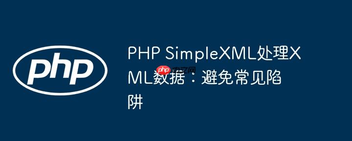 PHP SimpleXML处理XML数据：避免常见陷阱