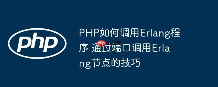 PHP如何调用Erlang程序 通过端口调用Erlang节点的技巧