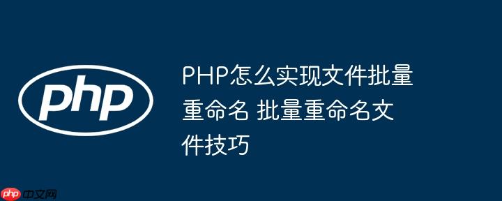 PHP怎么实现文件批量重命名 批量重命名文件技巧