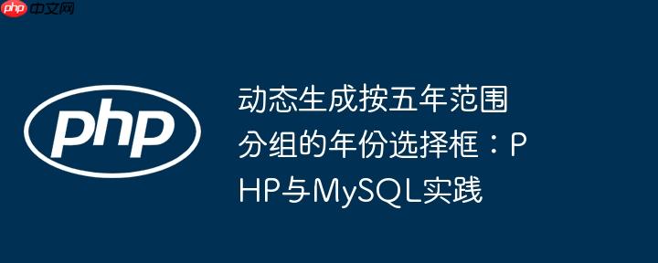 动态生成按五年范围分组的年份选择框：php与mysql实践