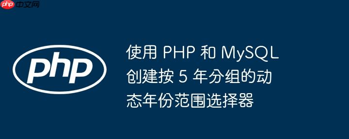 使用 PHP 和 MySQL 创建按 5 年分组的动态年份范围选择器