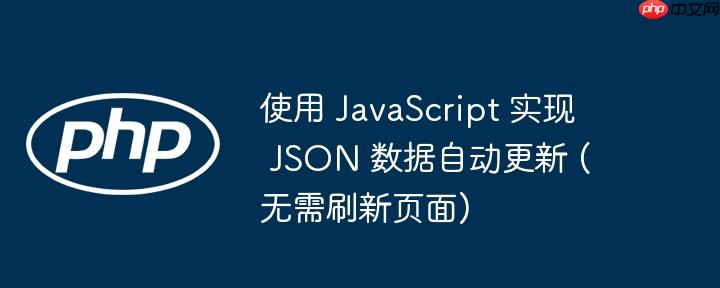 使用 JavaScript 实现 JSON 数据自动更新 (无需刷新页面)