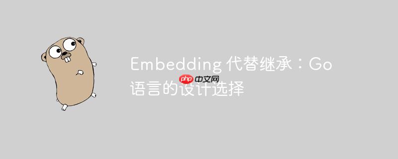 Embedding 代替继承：Go 语言的设计选择