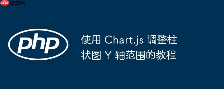 使用 chart.js 调整柱状图 y 轴范围的教程