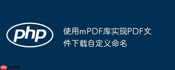 使用mPDF库实现PDF文件下载自定义命名