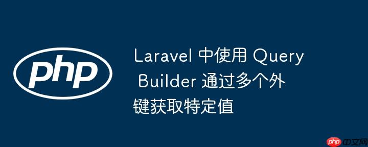 laravel 中使用 query builder 通过多个外键获取特定值