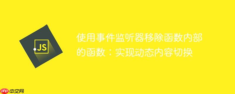 使用事件监听器移除函数内部的函数：实现动态内容切换