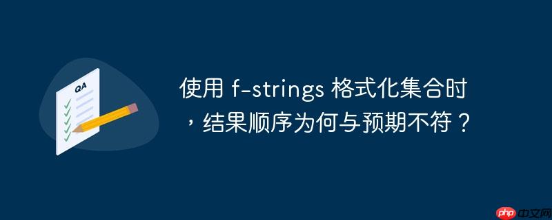 使用 f-strings 格式化集合时，结果顺序为何与预期不符？
