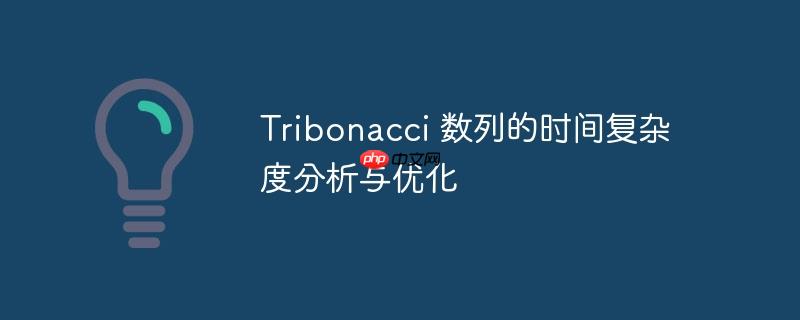 Tribonacci 数列的时间复杂度分析与优化