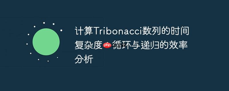 计算Tribonacci数列的时间复杂度：循环与递归的效率分析