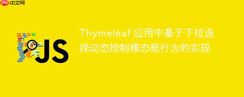 Thymeleaf 应用中基于下拉选择动态控制模态框行为的实现