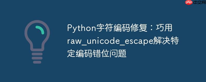python字符编码修复：巧用raw_unicode_escape解决特定编码错位问题