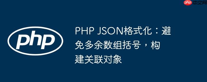 PHP JSON格式化：避免多余数组括号，构建关联对象