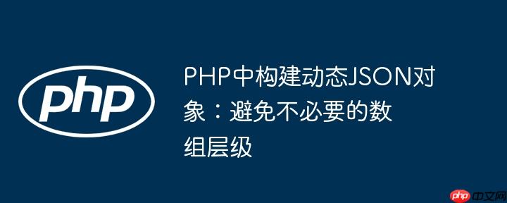 PHP中构建动态JSON对象：避免不必要的数组层级