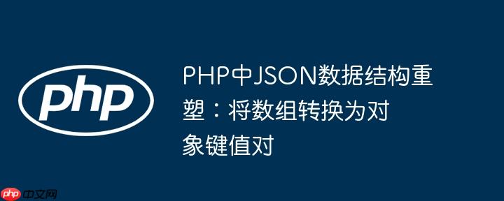 php中json数据结构重塑：将数组转换为对象键值对