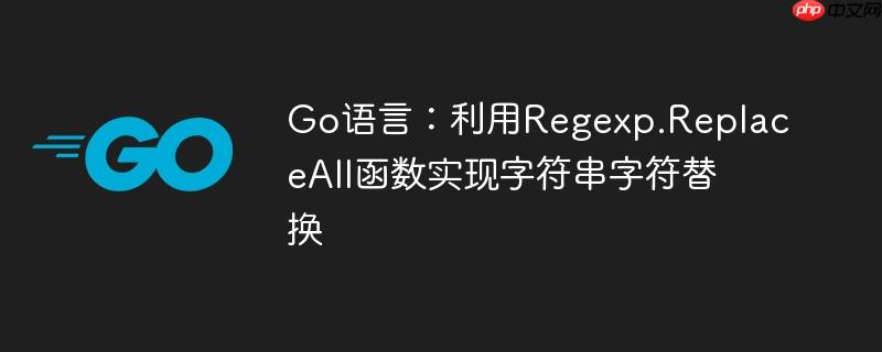 Go语言：利用Regexp.ReplaceAll函数实现字符串字符替换