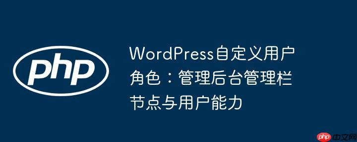 WordPress自定义用户角色：管理后台管理栏节点与用户能力