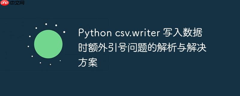 Python csv.writer 写入数据时额外引号问题的解析与解决方案