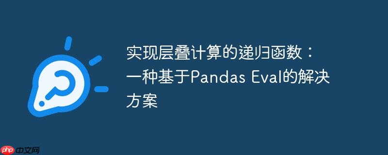 实现层叠计算的递归函数：一种基于pandas eval的解决方案