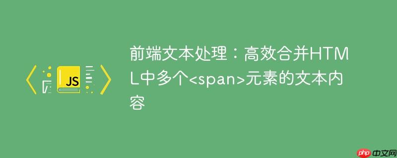 前端文本处理：高效合并HTML中多个元素的文本内容