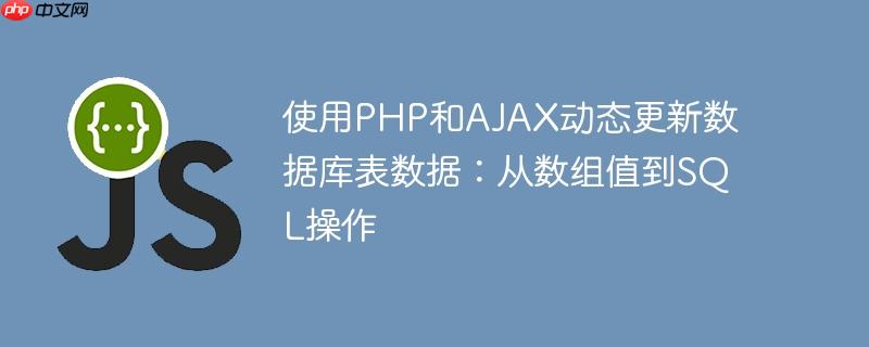 使用PHP和AJAX动态更新数据库表数据：从数组值到SQL操作