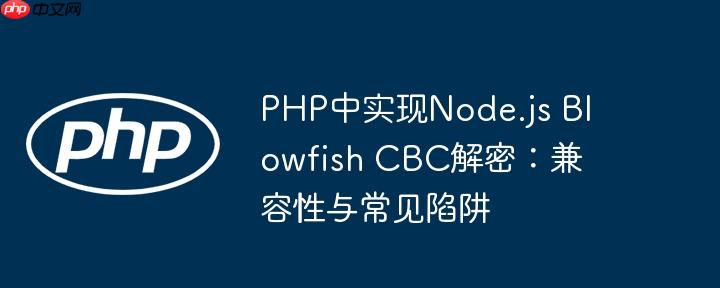 PHP中实现Node.js Blowfish CBC解密：兼容性与常见陷阱